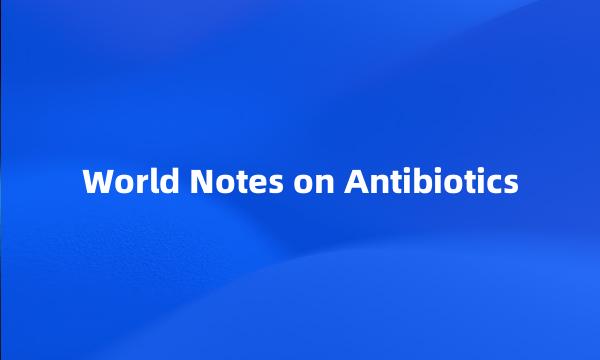 World Notes on Antibiotics