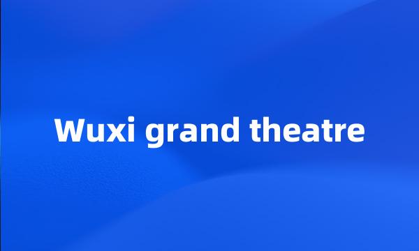 Wuxi grand theatre