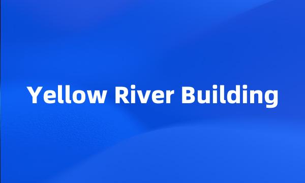 Yellow River Building