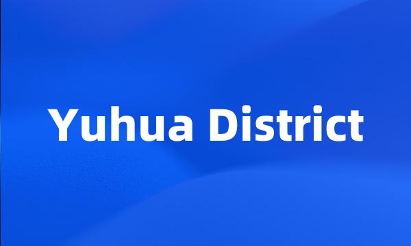 Yuhua District