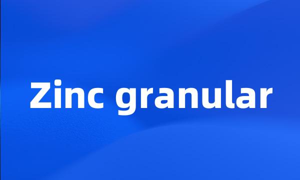 Zinc granular