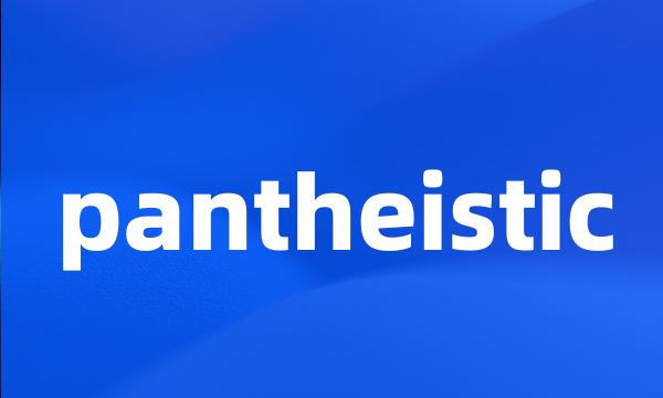 pantheistic