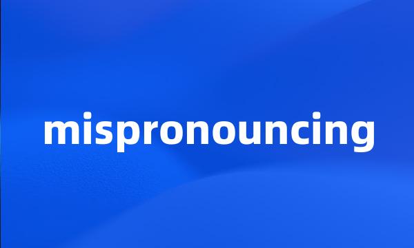 mispronouncing