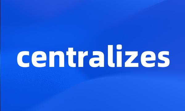 centralizes