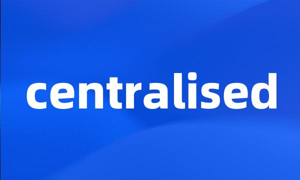 centralised