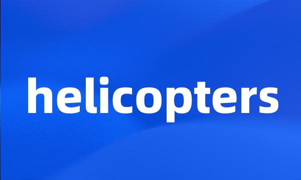 helicopters