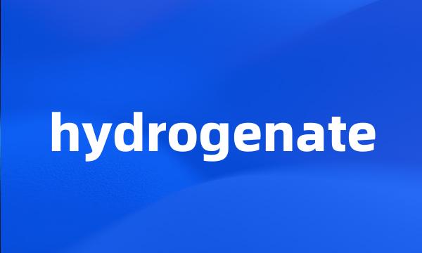 hydrogenate