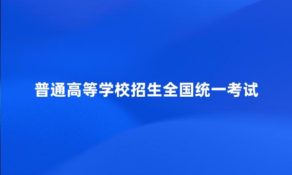 普通高等学校招生全国统一考试