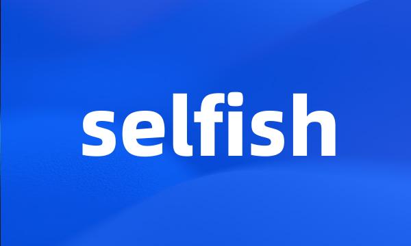 selfish