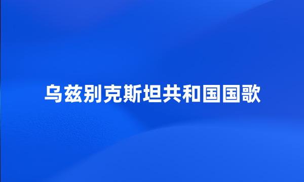 乌兹别克斯坦共和国国歌