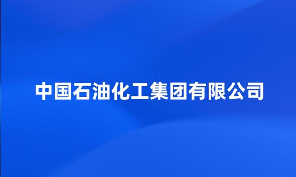 中国石油化工集团有限公司