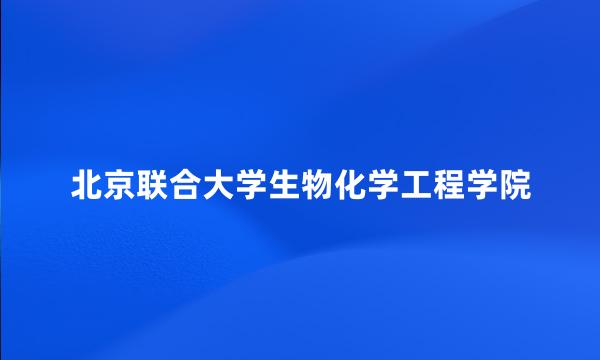 北京联合大学生物化学工程学院