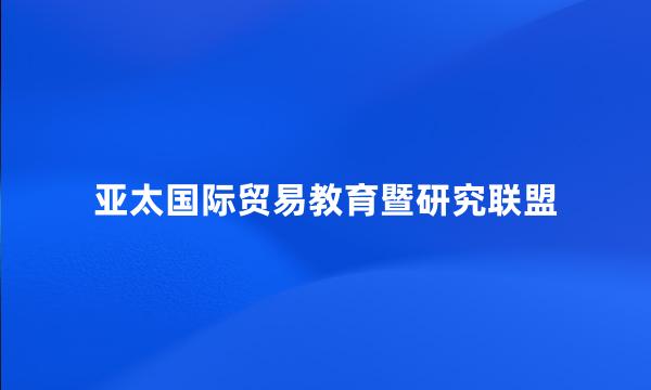 亚太国际贸易教育暨研究联盟