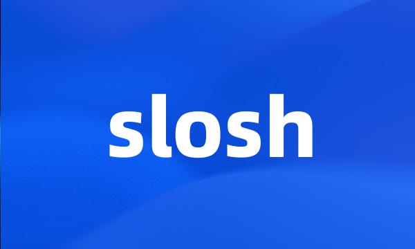 slosh