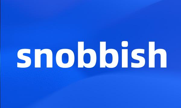 snobbish