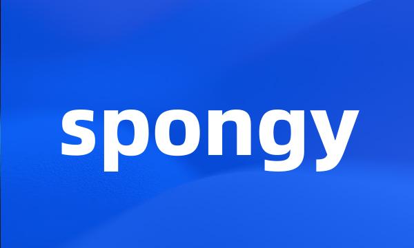 spongy