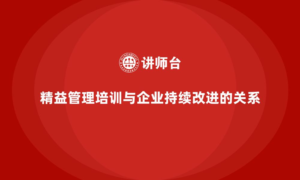 精益管理培训与企业持续改进的关系