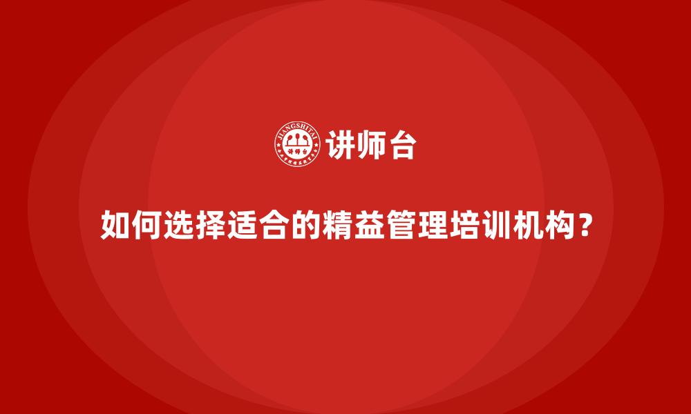 如何选择适合的精益管理培训机构？