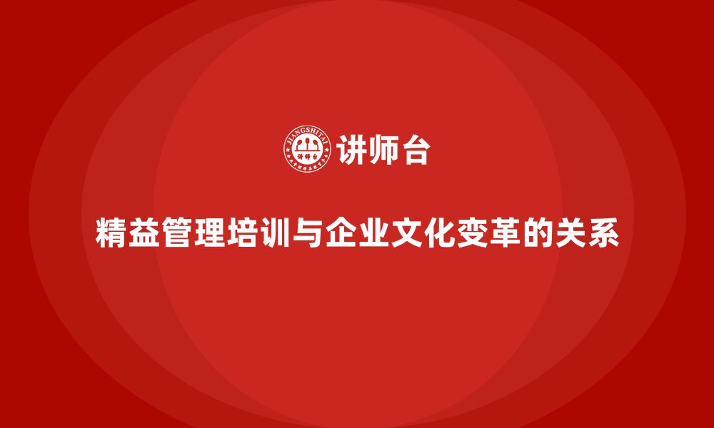 文章精益管理培训与企业文化变革的关系的缩略图