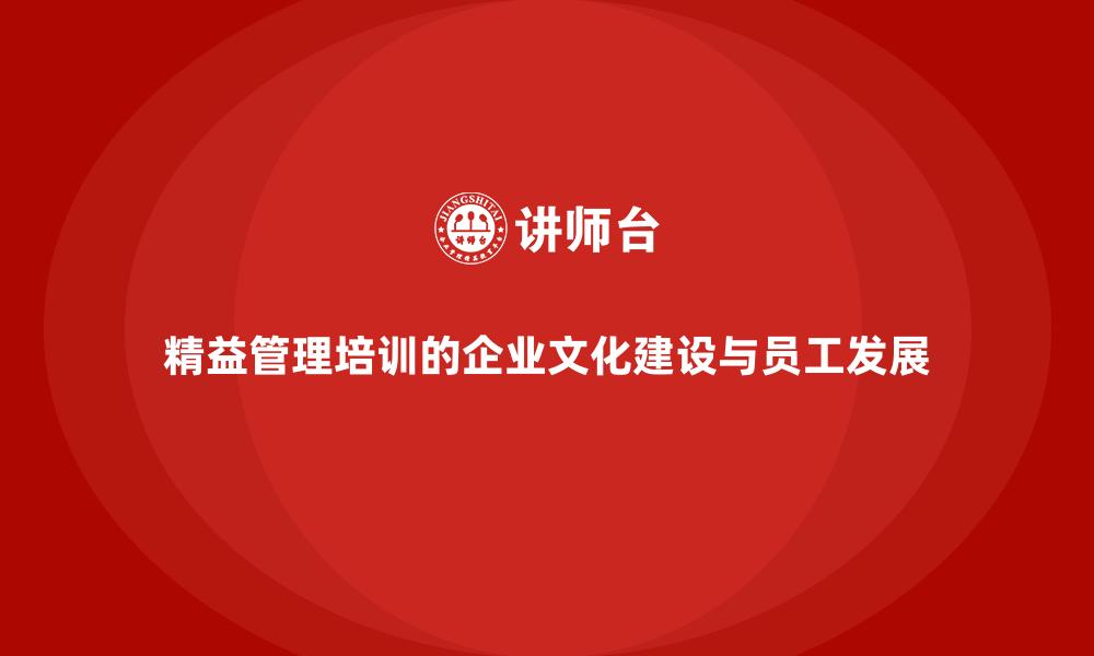 文章精益管理培训的企业文化建设与员工发展的缩略图