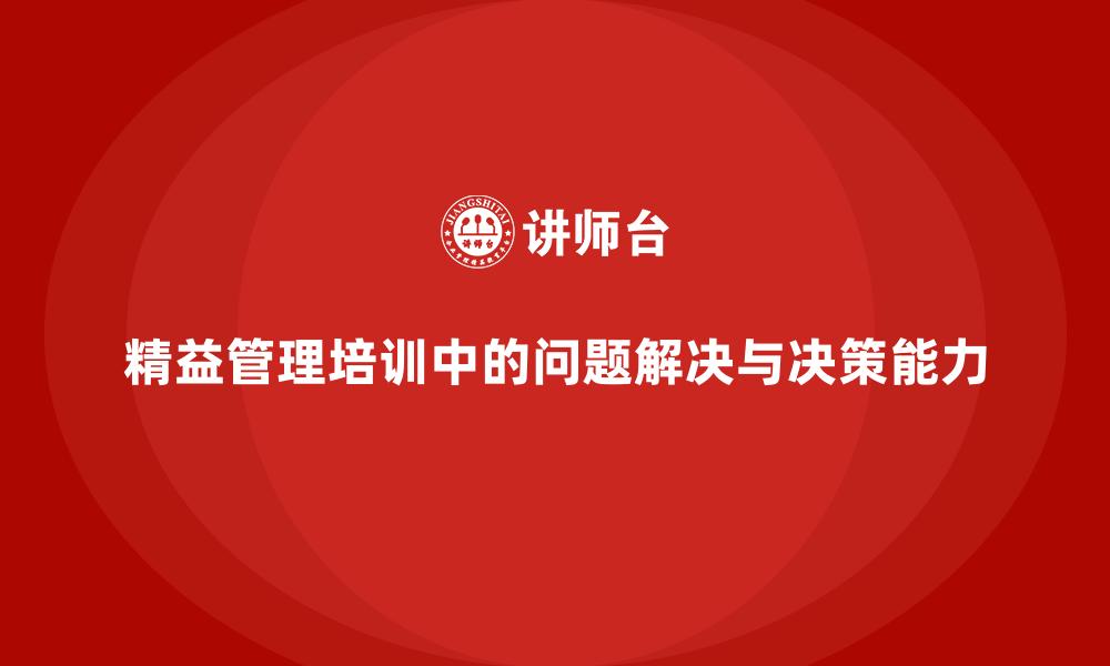 文章精益管理培训中的问题解决与决策能力的缩略图