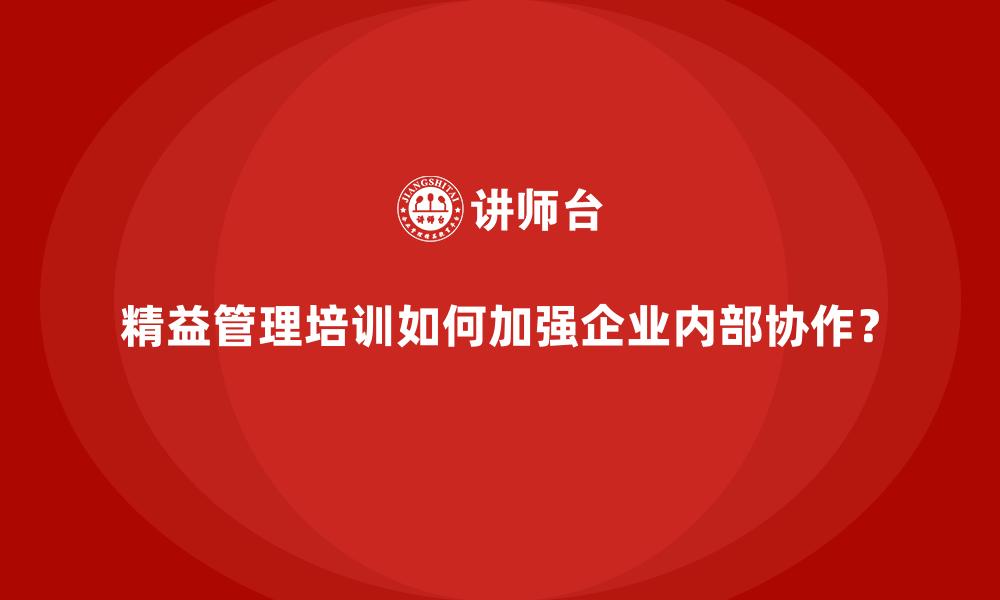 文章精益管理培训如何加强企业内部协作？的缩略图