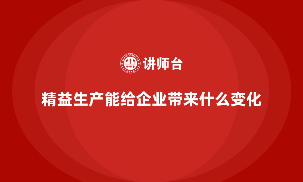 文章精益生产能给企业带来什么变化的缩略图